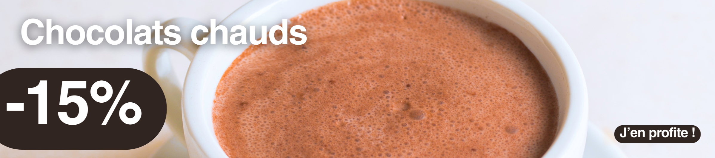 CHOCOLAT CHAUD -15 % CHOCOLAT CHAUD -15 %